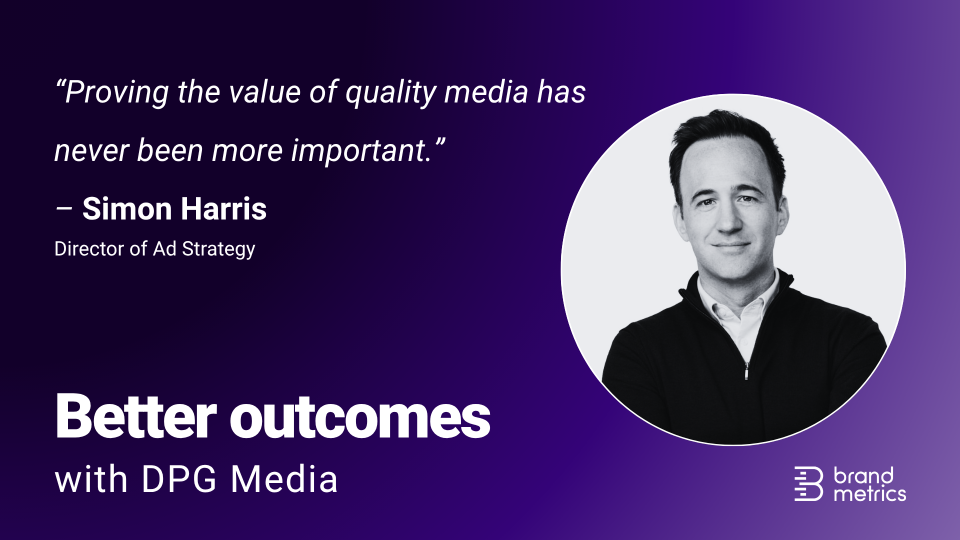 The cover image for the latest Better Outcomes interview features Simon Harris, Director of Ads Strategy at DPG Media, alongside visual elements representing outcomes data, advertising metrics, and premium media. The design highlights key concepts such as brand lift, conversion insights, attention measurement, and the value of quality media. It reflects DPG Media’s focus on leveraging outcomes data to demonstrate advertising effectiveness in the evolving digital landscape.